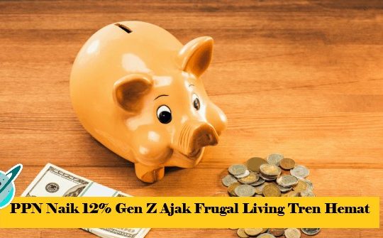 PPN Naik 12% Gen Z Ajak Frugal Living Tren Hemat